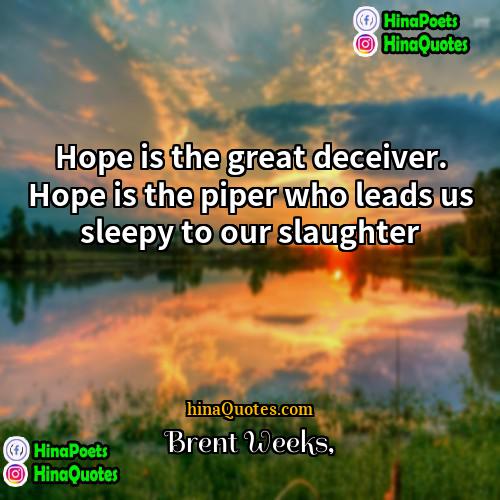 Brent Weeks Quotes | Hope is the great deceiver. Hope is